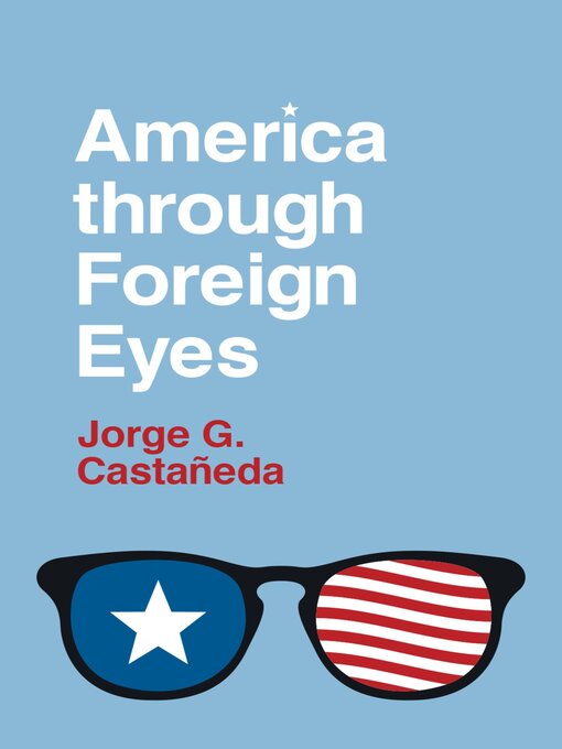 Title details for America through Foreign Eyes by Jorge G. Castañedaa - Available